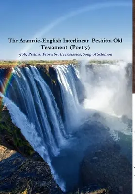 The Aramaic-English Interlinear Peshitta Old Testament (Poezie) Iov, Psalmi, Proverbe, Eclesiastul, Cântarea Cântărilor) - The Aramaic-English Interlinear Peshitta Old Testament (Poetry) Job, Psalms, Proverbs, Ecclesiastes, Song of Solomon)
