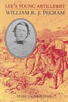 Tânărul artilerist al lui Lee: William R J Pegram - Lee's Young Artillerist: William R J Pegram