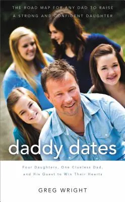 Daddy Dates: Four Daughters, One Clueless Dad, and His Quest to Win Their Hearts: Foaia de parcurs pentru ca orice tată să crească un copil puternic și co - Daddy Dates: Four Daughters, One Clueless Dad, and His Quest to Win Their Hearts: The Road Map for Any Dad to Raise a Strong and Co