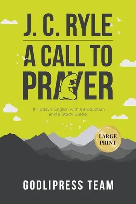 J. C. Ryle A Call to Prayer: În engleza de astăzi, cu introducere și cu un ghid de studiu (LARGE PRINT) - J. C. Ryle A Call to Prayer: In Today's English with Introduction and a Study Guide (LARGE PRINT)