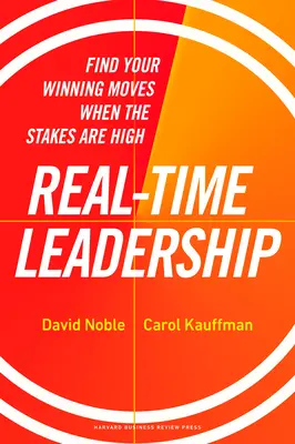 Real-Time Leadership: Găsește-ți mișcările câștigătoare când mizele sunt mari - Real-Time Leadership: Find Your Winning Moves When the Stakes Are High