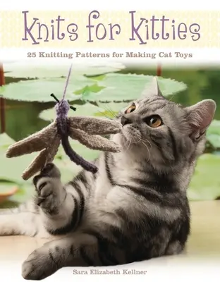 Knits for Kitties: 25 de modele de tricotat pentru confecționarea jucăriilor pentru pisici - Knits for Kitties: 25 Knitting Patterns for Making Cat Toys