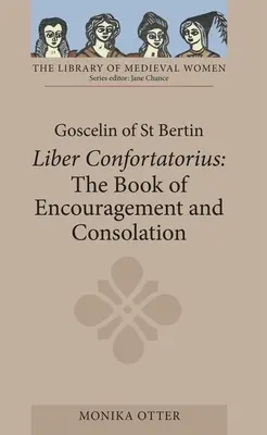 Goscelin din Sfântul Bertin: Cartea de încurajare și consolare [Liber Confortatorius] - Goscelin of St Bertin: The Book of Encouragement and Consolation [Liber Confortatorius]