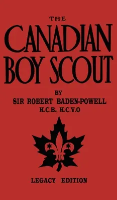 Cercetașul canadian (Legacy Edition): Primul manual din 1911 pentru cercetașii din Canada - The Canadian Boy Scout (Legacy Edition): The First 1911 Handbook For Scouts In Canada