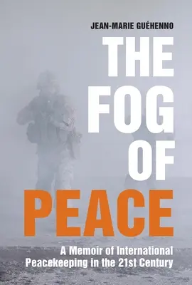 Ceața păcii: A Memoir of International Peacekeeping in the 21st Century (Memorii despre menținerea internațională a păcii în secolul XXI) - The Fog of Peace: A Memoir of International Peacekeeping in the 21st Century