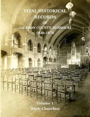 Documente istorice vitale din comitatul Jackson, Missouri: Volumul 1: Biserici timpurii - Vital Historical Records of Jackson County, Missouri: Volume 1: Early Churches