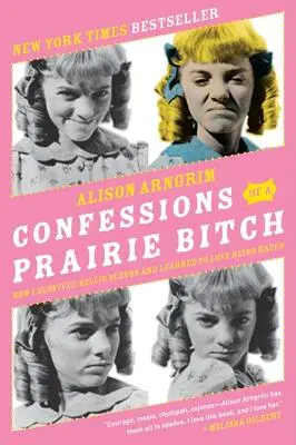 Confesiunile unei târfe din prerie: Cum am supraviețuit lui Nellie Oleson și cum am învățat să iubesc să fiu urâtă - Confessions of a Prairie Bitch: How I Survived Nellie Oleson and Learned to Love Being Hated