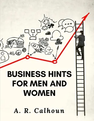 Sfaturi de afaceri pentru bărbați și femei: Legi și reguli de bază pentru succesul în afaceri - Business Hints for Men and Women: Basic Laws and Rules for Success in Business