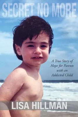 Secret No More: O poveste adevărată de speranță pentru părinții cu un copil dependent - Secret No More: A True Story of Hope for Parents with an Addicted Child