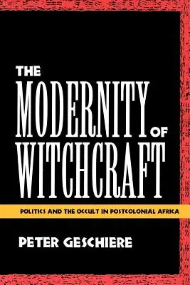 The Modernity of Witchcraft Modernitatea vrăjitoriei: Politics and the Occult in Postcolonial Africa: Politica și ocultul în Africa postcolonială Politics and the Occult in Postcolonial Africa - The Modernity of Witchcraft Modernity of Witchcraft: Politics and the Occult in Postcolonial Africa Politics and the Occult in Postcolonial Africa
