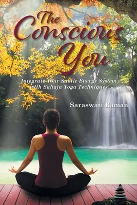 Tu conștient: Integrează-ți sistemul energetic subtil cu ajutorul tehnicilor Sahaja Yoga - The Conscious You: Integrate Your Subtle Energy System with Sahaja Yoga Techniques