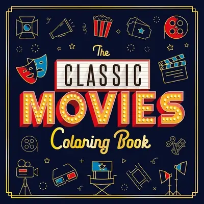Cartea de colorat a filmelor clasice: Carte de colorat pentru adulți - The Classic Movies Coloring Book: Adult Coloring Book