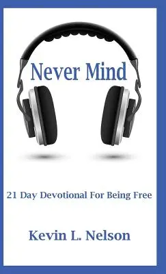 Nu contează: 21 de zile de devoțiune pentru a fi liber - Never Mind: 21 Day Devotional to Being Free