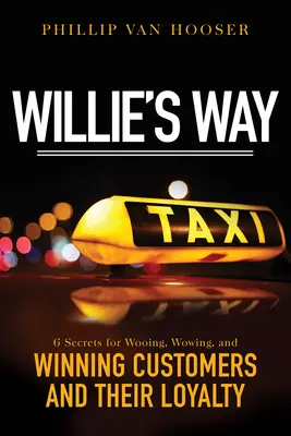 Willie's Way: 6 secrete pentru a cuceri, uimi și câștiga clienții și loialitatea lor - Willie's Way: 6 Secrets for Wooing, Wowing, and Winning Customers and Their Loyalty