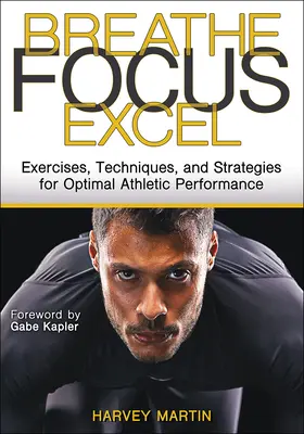 Respiră, concentrează-te, excelează: Exerciții, tehnici și strategii pentru o performanță sportivă optimă - Breathe, Focus, Excel: Exercises, Techniques, and Strategies for Optimal Athletic Performance