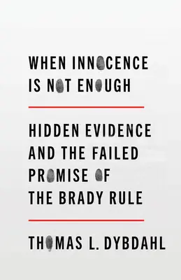 Când inocența nu este suficientă: Dovezi ascunse și promisiunea ratată a regulii Brady - When Innocence Is Not Enough: Hidden Evidence and the Failed Promise of the Brady Rule