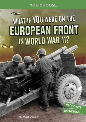 Ce s-ar întâmpla dacă ai fi fost pe frontul european în Al Doilea Război Mondial? O aventură istorică interactivă - What If You Were on the European Front in World War II?: An Interactive History Adventure