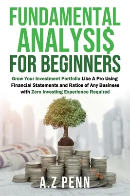 Analiză fundamentală pentru începători: Grow Your Investment Portfolio Like A Pro Using Financial Statements and Ratios of Any Business with Zero Investin - Fundamental Analysis for Beginners: Grow Your Investment Portfolio Like A Pro Using Financial Statements and Ratios of Any Business with Zero Investin