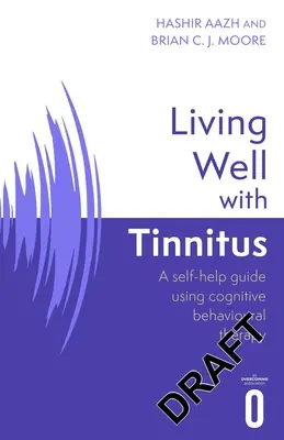 Trăind bine cu tinitus: Un ghid de autoajutorare folosind tehnici cognitiv-comportamentale - Living Well with Tinnitus: A Self-Help Guide Using Cognitive Behavioural Techniques