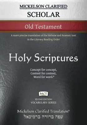 Mickelson Clarified Scholar Old Testament, MCT: O traducere mai precisă a textului ebraic și aramaic în ordinea lecturii literare - Mickelson Clarified Scholar Old Testament, MCT: A more precise translation of the Hebrew and Aramaic text in the Literary Reading Order