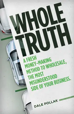 Whole Truth: O nouă metodă de a face bani din vânzarea cu ridicata, cea mai prost înțeleasă latură a afacerii dvs. - Whole Truth: A Fresh Money-Making Method to Wholesale, the Most Misunderstood Side of Your Business
