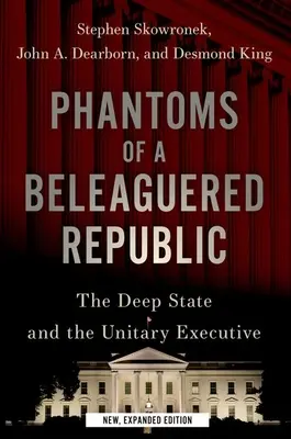 Fantomele unei republici asediate: Statul profund și executivul unitar - Phantoms of a Beleaguered Republic: The Deep State and the Unitary Executive
