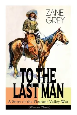 Până la ultimul om: A Story of the Pleasant Valley War (Western Classic): Călărețul misterios, Războiul din vale și aurul deșertului (Adventure Trilog - To The Last Man: A Story of the Pleasant Valley War (Western Classic): The Mysterious Rider, Valley War & Desert Gold (Adventure Trilog
