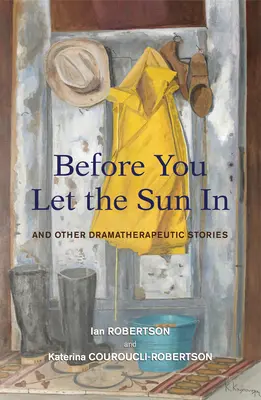 Înainte de a lăsa soarele să intre - și alte povești dramaterapeutice - Before You Let the Sun In - And Other Dramatherapeutic Stories