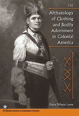 Arheologia îmbrăcămintei și a podoabei corporale în America colonială (The Archaeology of Clothing and Bodily Adornment in Colonial America) - The Archaeology of Clothing and Bodily Adornment in Colonial America