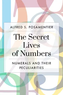 Viețile secrete ale numerelor: Numeralele și particularitățile lor în matematică și nu numai - The Secret Lives of Numbers: Numerals and Their Peculiarities in Mathematics and Beyond