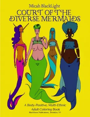 Court of the Diverse Mermaids: O carte de colorat pentru adulți, multietnică, cu un corp pozitiv - Court of the Diverse Mermaids: A Body Positive, Multi-Ethnic Adult Coloring Book