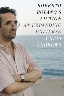 Ficțiunea lui Roberto Bolao: Un univers în expansiune - Roberto Bolao's Fiction: An Expanding Universe