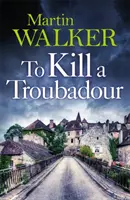 Să ucizi un trubadur - Ultima și cea mai bună aventură a lui Bruno (Misterele Dordogne 15) - To Kill a Troubadour - Bruno's latest and best adventure (The Dordogne Mysteries 15)