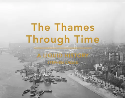 Tamisa de-a lungul timpului - O istorie lichidă - Thames Through Time - A Liquid History