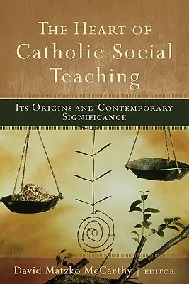 Inima învățăturii sociale catolice: originea și semnificația sa contemporană - The Heart of Catholic Social Teaching: Its Origin and Contemporary Significance