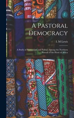 A Pastoral Democracy: a Study of Pastoralism and Politics Among the Northern Somali of the Horn of Africa
