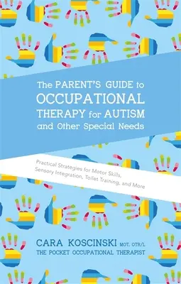 The Parent's Guide to Occupational Therapy for Autism and Other Special Needs: Strategii practice pentru abilități motorii, integrare senzorială, trai - The Parent's Guide to Occupational Therapy for Autism and Other Special Needs: Practical Strategies for Motor Skills, Sensory Integration, Toilet Trai