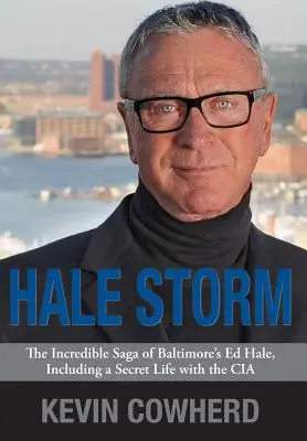 Furtuna Hale: Incredibila saga a lui Ed Hale din Baltimore, inclusiv o viață secretă cu CIA - Hale Storm: The Incredible Saga of Baltimore's Ed Hale, Including a Secret Life with the CIA