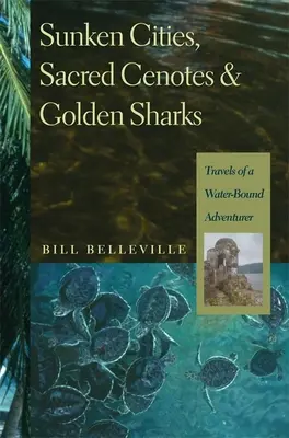 Orașe scufundate, cenușe sacre și rechini aurii: Călătoriile unui aventurier legat de apă - Sunken Cities, Sacred Cenotes, and Golden Sharks: Travels of a Water-Bound Adventurer