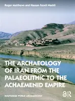 Arheologia Iranului din paleolitic până în Imperiul Achaemenid - The Archaeology of Iran from the Palaeolithic to the Achaemenid Empire