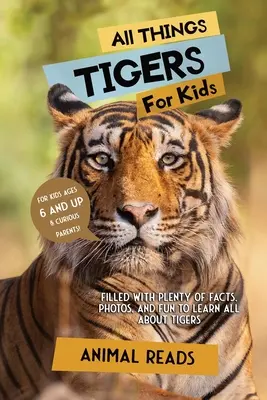 Totul despre tigri pentru copii: Plin cu o mulțime de fapte, fotografii și distracție pentru a învăța totul despre tigri - All Things Tigers For Kids: Filled With Plenty of Facts, Photos, and Fun to Learn all About Tigers