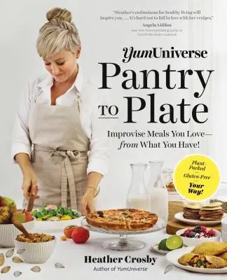 Yumuniverse De la cămară la farfurie: Improvizează mâncăruri pe care le iubești - din ceea ce ai!- pline, fără gluten, în felul tău! - Yumuniverse Pantry to Plate: Improvise Meals You Love--From What You Have!--Plant-Packed, Gluten-Free, Your Way!