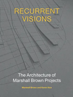 Viziuni recurente: Arhitectura proiectelor Marshall Brown - Recurrent Visions: The Architecture of Marshall Brown Projects