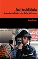 Anti-Social Media - Militari convenționali în spațiul de luptă digital - Anti-Social Media - Conventional Militaries in the Digital Battlespace