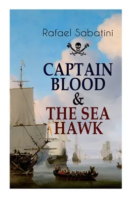 Captain Blood & the Sea Hawk: Povești despre aventuri maritime îndrăznețe și despre cei mai remarcabili căpitani pirați - Captain Blood & the Sea Hawk: Tales of Daring Sea Adventures and the Most Remarkable Pirate Captains