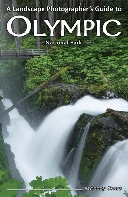 A Landscape Photographer's Guide to Olympic National Park (Ghidul fotografului de peisaje din Parcul Național Olimpic) - A Landscape Photographer's Guide to Olympic National Park