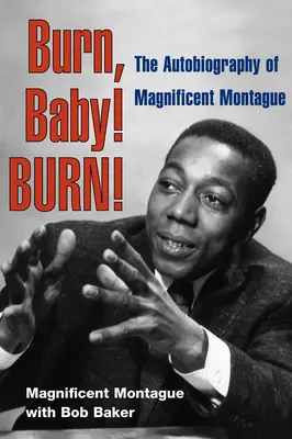 Burn, Baby! Burn! Autobiografia lui Magnificent Montague - Burn, Baby! Burn!: The Autobiography of Magnificent Montague