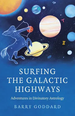 Surfing the Galactic Highways: Aventuri în astrologia divinatorie - Surfing the Galactic Highways: Adventures in Divinatory Astrology