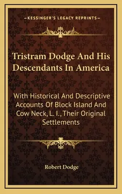 Tristram Dodge și descendenții săi în America: With Historical And Descriptive Accounts Of Block Island And Cow Neck, L. I., Their Original Settlement - Tristram Dodge And His Descendants In America: With Historical And Descriptive Accounts Of Block Island And Cow Neck, L. I., Their Original Settlement
