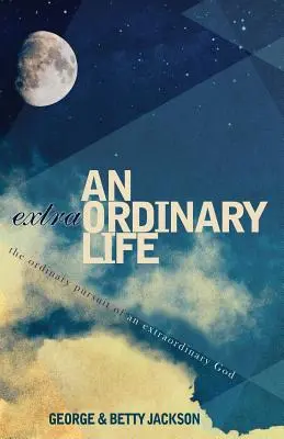 O viață extraordinară: Urmărirea obișnuită a unui Dumnezeu extraordinar - An Extraordinary Life: The Ordinary Pursuit of an Extraordinary God